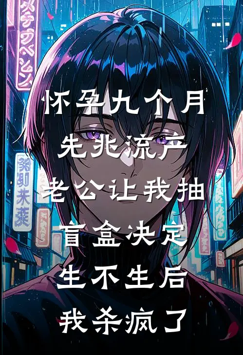 怀孕九个月先兆流产，老公让我抽盲盒决定生不生后，我杀疯了池砚洲黎昭完结版小说阅读_完整版小说免费阅读怀孕九个月先兆流产，老公让我抽盲盒决定生不生后，我杀疯了(池砚洲黎昭)